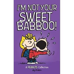 I'm Not Your Sweet Babboo! -- Charles M. Schulz